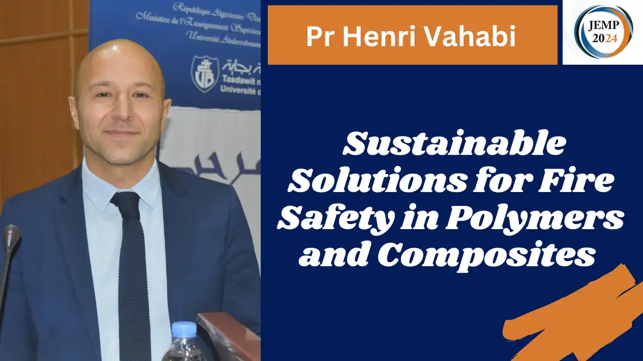 Title: Sustainable Solutions for Fire Safety in Polymers and Composites Pr Henri Vahabi, Lorraine University- France Faculté de Technologie, Université de Bejaia Date: october 14 2024