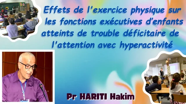 « Effets de l’exercice physique sur les fonctions exécutives d’enfants atteints de trouble déficitaire de l’attention avec hyperactivité » par : Pr. HARITI Hakim, Université d’Alger 3