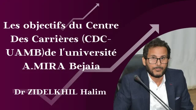 Les objectifs du Centre Des Carrières (CDC-UAMB) de l’université A.MIRA Bejaia, par : Dr ZIDELKHIL Halim