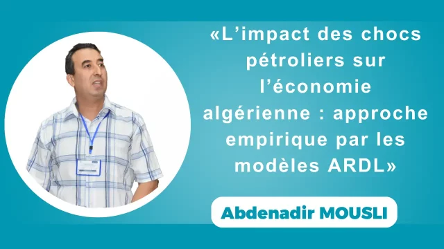 Conférence animée par : Abdenadir MOUSLI : «L’impact des chocs pétroliers sur l’économie algérienne : approche empirique par les modèles ARDL»