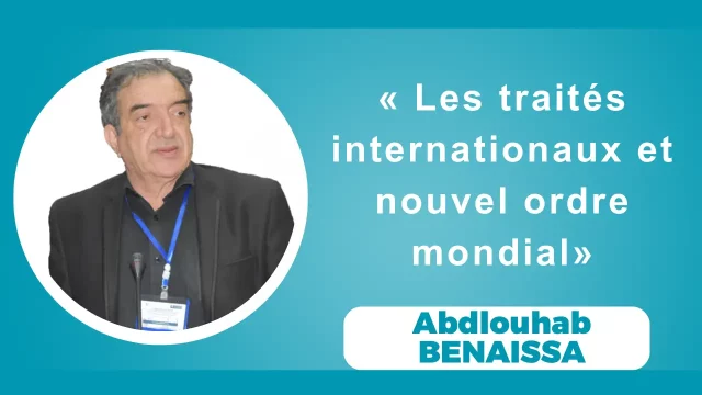 Abdlouhab BENAISSA (Expert à l’Union des experts internationaux de Genève) et Nacira BOUKHEZER-HAMMICHE (Univ.Bejaia):« Les traités internationaux et nouvel ordre mondial»