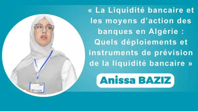 Conférence animée par : Anissa BAZIZ « La Liquidité bancaire et les moyens d’action des banques en Algérie : Quels déploiements et instruments de prévision de la liquidité bancaire »