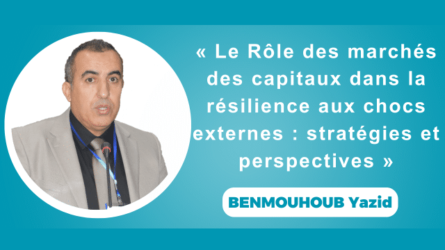 BENMOUHOUB Yazid, Directeur Général de la Bourse d’Alger :«Le Rôle des marchés des capitaux dans la résilience aux chocs externes: stratégies et perspectives»