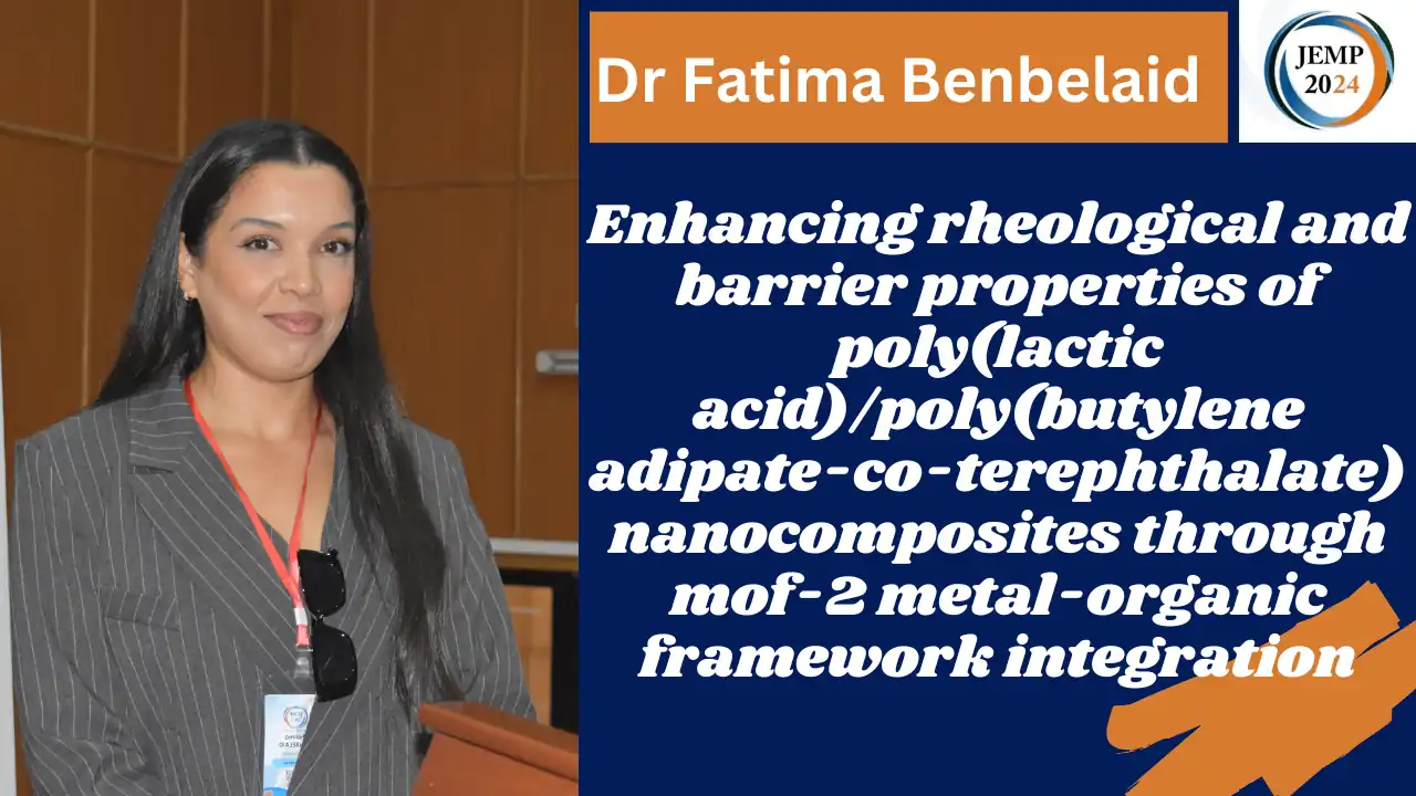 Title: Enhancing rheological and barrier properties of poly(lactic acid)/poly(butylene adipate-co-terephthalate) nanocomposites through mof-2 metal-organic framework integration Dr Fatima Benbelaid, Laboratoire des Matériaux Polymères Avancés (LMPA), Faculté de Technologie, Université de Bejaia Date: october 14 2024