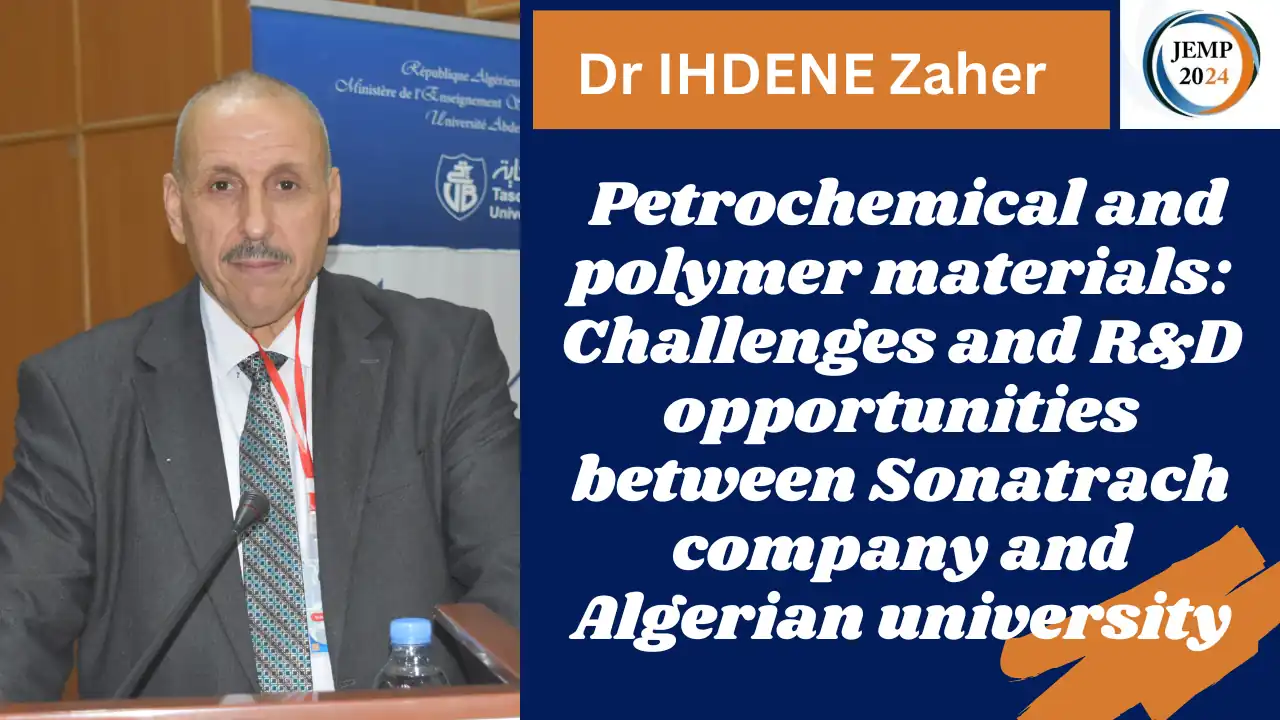 Title: Petrochemical and polymer materials: Challenges and R&D opportunities between Sonatrach company and Algerian university Dr IHDENE Zaher.Central Directorate of Research & Development/Sonatrach –Algeria Laboratoire des Matériaux Polymères Avancés (LMPA), Faculté de Technologie, Université de Bejaia Date: october 15 2024