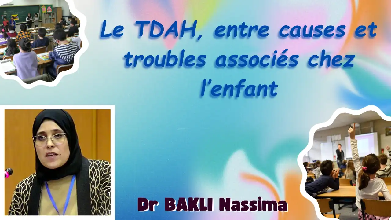 Conférence animée par Dr BAKLI Nassima, MAB Université de Béjaia Thème: «Le TDAH, entre causes et troubles associés chez l’enfant » Faculté des Sciences Humaines et Sociales, Laboratoire LASSU et le Laboratoire LSMN organisent un colloque national sur «les thérapies non pharmacologique et la diminution du trouble de déficit d’attention avec ou sans hyperactivité (TDA/H) » Dimanche 27 octobre 2024