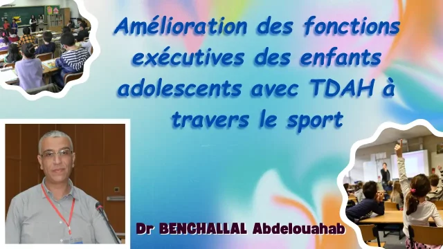 « Amélioration des fonctions exécutives des enfants et adolescents avec TDAH à travers le sport » par: Dr BENCHALLAL Abdelouahab