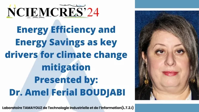 Conference Presented by: Dr. Amel Ferial BOUDJABI Energy Efficiency and Energy Savings as key drivers for climate change mitigation.