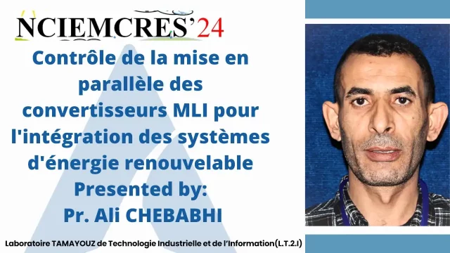 Conference Presented by: Pr. Ali CHEBABHI: Contrôle de la mise en parallèle des convertisseurs MLI pour l’intégration des systèmes d’énergie renouvelable.