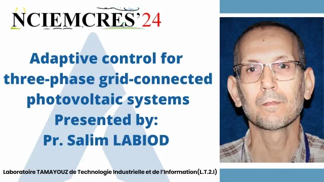 Communication presented by: Pr. Salim LABIOD: Adaptive control for three-phase grid-connected photovoltaic systems.