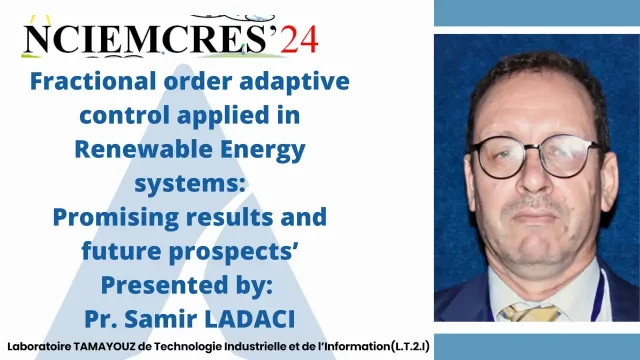 Communication presented by: Pr. Samir LADACI; Fractional order adaptive control applied in Renewable Energy systems:Promising results and future prospects’