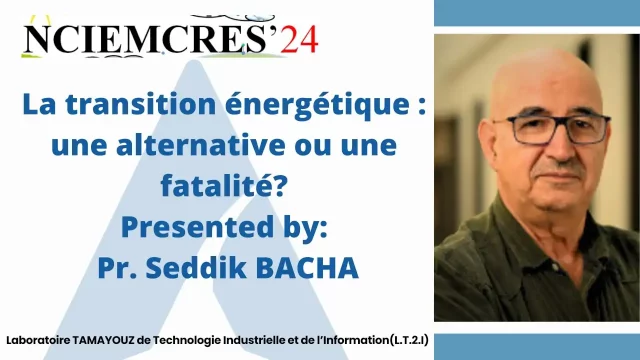 Communication par visioconférence  presented by: Pr. Seddik BACHA: La transition énergétique : une alternative ou une fatalité?