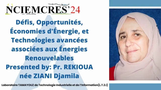 Conference  Presented by: Pr. REKIOUA née ZIANI Djamila: Défis, Opportunités, Économies d’Énergie, et Technologies avancées associées aux Énergies Renouvelables.