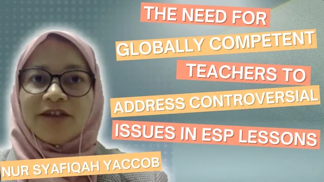 Nur Syafiqah Yaccob « The Need for Globally Competent Teachers to Address Controversial Issues in ESP Lessons »